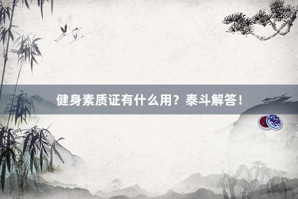 健身素质证有什么用?泰斗解答!